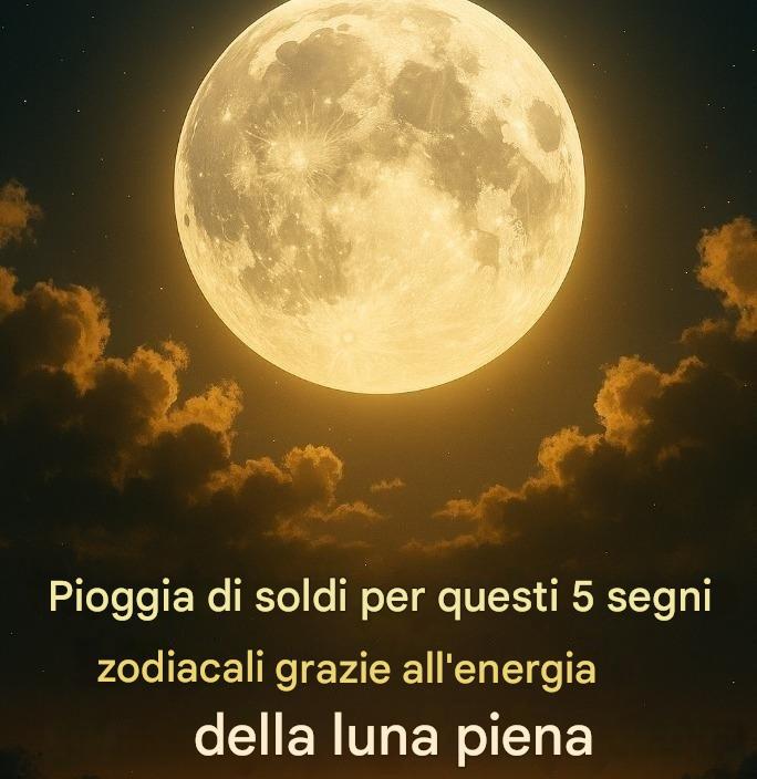 Energia della luna piena: soldi in arrivo per 5 segni zodiacali!